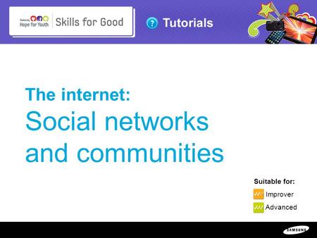 Copyright ©: 1995-2011 SAMSUNG & Samsung Hope for Youth. All rights reserved Tutorials The internet: Social networks and communities Suitable for: Improver.