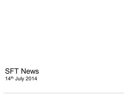 SFT News 14 th July 2014. Tech Training Programme  Exercise underway to uncover training needs for work projects in 2015  Covers Technical Management,