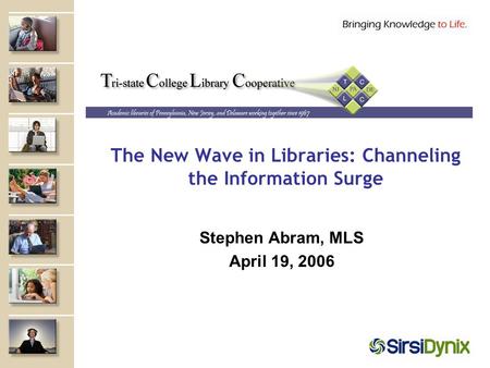 The New Wave in Libraries: Channeling the Information Surge Stephen Abram, MLS April 19, 2006.