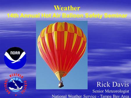 Weather 14th Annual Hot Air Balloon Safety Seminar Rick Davis Senior Meteorologist National Weather Service - Tampa Bay Area.