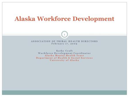 ASSOCIATION OF TRIBAL HEALTH DIRECTORS February 17, 2009 Kathy Craft Workforce Development Coordinator Alaska Mental Health Trust Department of Health.