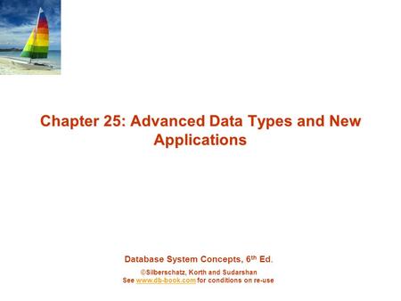 Database System Concepts, 6 th Ed. ©Silberschatz, Korth and Sudarshan See www.db-book.com for conditions on re-usewww.db-book.com Chapter 25: Advanced.