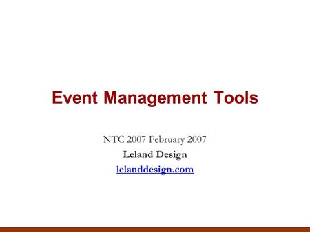 Event Management Tools NTC 2007 February 2007 Leland Design lelanddesign.com.