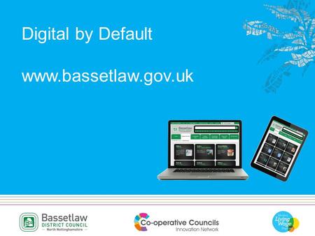 Digital by Default www.bassetlaw.gov.uk. Digital by Default Bassetlaw’s Journey Andrew Brammall Strategic ICT Manager.