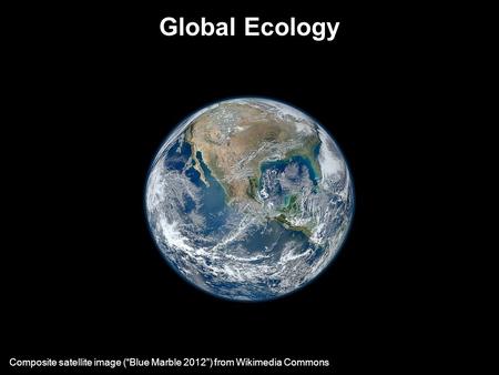 Global Ecology Composite satellite image (“Blue Marble 2012”) from Wikimedia Commons.