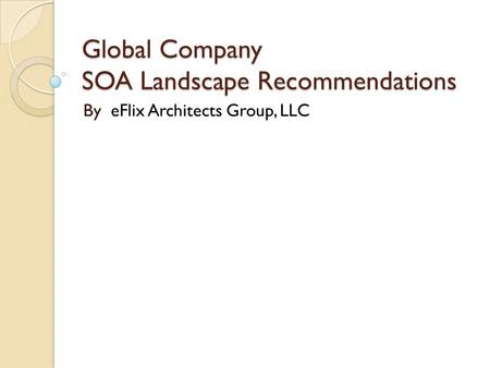 Global Company SOA Landscape Recommendations By eFlix Architects Group, LLC.