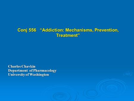 Conj 556 “Addiction: Mechanisms, Prevention, Treatment” Charles Chavkin Department of Pharmacology University of Washington.