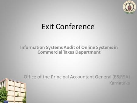 Exit Conference Information Systems Audit of Online Systems in Commercial Taxes Department Office of the Principal Accountant General (E&RSA) Karnataka.