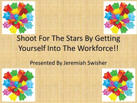 Shoot For The Stars By Getting Yourself Into The Workforce!! Presented By Jeremiah Swisher.