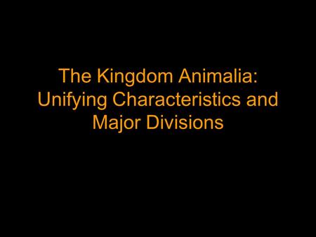 The Kingdom Animalia: Unifying Characteristics and Major Divisions.