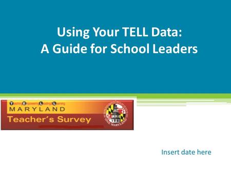 Using Your TELL Data: A Guide for School Leaders Insert date here.