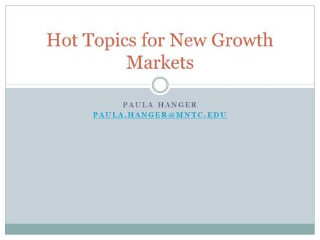 PAULA HANGER Hot Topics for New Growth Markets.