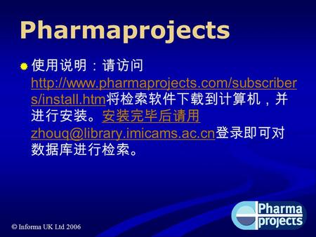 © Informa UK Ltd 2006 Pharmaprojects  使用说明：请访问  s/install.htm 将检索软件下载到计算机，并 进行安装。安装完毕后请用