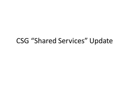 CSG “Shared Services” Update. Participants - Working Group – Legal & Governance (May 2010 mtg) – Mairead Martin – R David Vernon – Asbed Bedrossian –