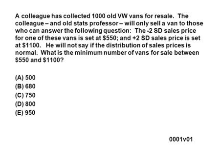 A colleague has collected 1000 old VW vans for resale. The colleague – and old stats professor – will only sell a van to those who can answer the following.