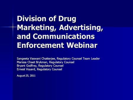 Division of Drug Marketing, Advertising, and Communications Enforcement Webinar Sangeeta Vaswani Chatterjee, Regulatory Counsel Team Leader Marissa Chaet.