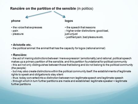 Rancière on the partition of the sensible (in politics) phone the voice that expresses - pain - pleasure logos the speech that reasons - higher order distinctions: