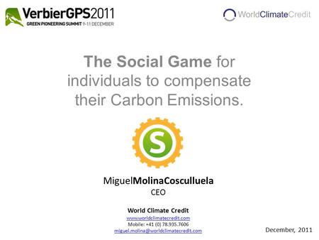 The Social Game for individuals to compensate their Carbon Emissions. December, 2011 MiguelMolinaCosculluela CEO World Climate Credit www.worldclimatecredit.com.