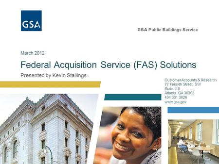 Presented by Kevin Stallings Federal Acquisition Service (FAS) Solutions Customer Accounts & Research 77 Forsyth Street, SW Suite 110 Atlanta, GA 30303.