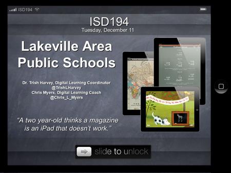 “A two year-old thinks a magazine is an iPad that doesn’t work.” Lakeville Area Public Schools Dr. Trish Harvey, Digital Learning