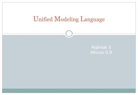 - U nified M odeling L anguage Rajthilak S Alfonso G B.