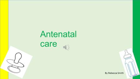 Antenatal care By Rebecca Smith Index What is antenatal care? Antenatal appointments Your first visit 10 facts about your baby! Ultrasound Scan pictures.