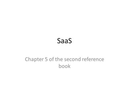 SaaS Chapter 5 of the second reference book. SaaS is directly consumable by the end-user. More specifically, SaaS provides the full stack of cloud services,