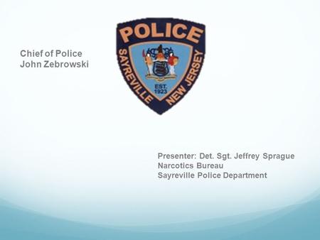 Chief of Police John Zebrowski Presenter: Det. Sgt. Jeffrey Sprague