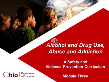 1 Alcohol and Drug Use, Abuse and Addiction A Safety and Violence Prevention Curriculum Module Three.