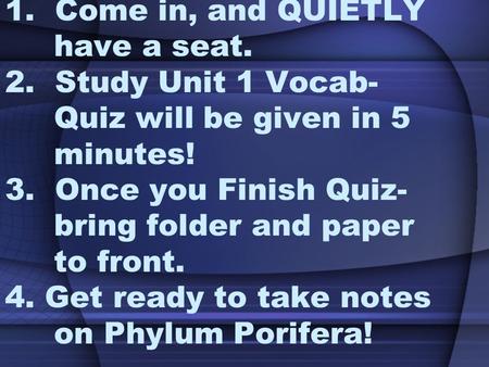 1. Come in, and QUIETLY. have a seat. 2. Study Unit 1 Vocab-