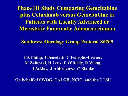 Phase III Study Comparing Gemcitabine plus Cetuximab versus Gemcitabine in Patients with Locally Advanced or Metastatic Pancreatic Adenocarcinoma Southwest.