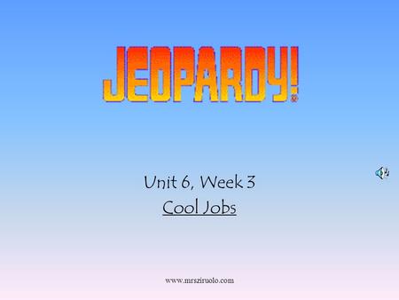 www.mrsziruolo.com Unit 6, Week 3 Cool Jobs www.mrsziruolo.com 100 200 400 300 400 Word Work Grammar Comprehension High Frequency Words 300 200 400 200.