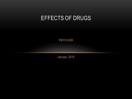 Effects of drugs PSYCH 630 January, 2015 Team B week 6 presentation.