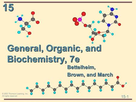 15 15-1 © 2003 Thomson Learning, Inc. All rights reserved General, Organic, and Biochemistry, 7e Bettelheim, Brown, and March.