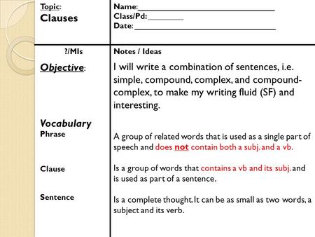 Topic: Clauses Name:________________________________ Class/Pd: _________ Date: _________________________________ ?/MIs Objective : Vocabulary Phrase Clause.