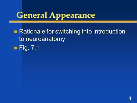 1 General Appearance n Rationale for switching into introduction to neuroanatomy n Fig. 7.1.