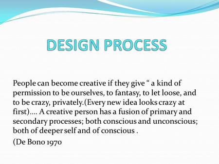 People can become creative if they give “ a kind of permission to be ourselves, to fantasy, to let loose, and to be crazy, privately.(Every new idea looks.