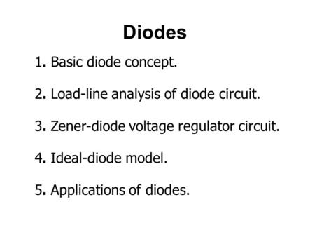 Diodes 1. Basic diode concept. 2. Load-line analysis of diode circuit.