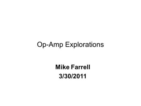 Op-Amp Explorations Mike Farrell 3/30/2011. Outline Goals and Setup Op-Amp Input current Simple Inverting Amp Simple Non-Inverting Amp Combine the two.