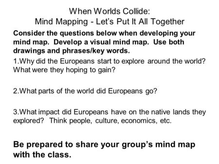 When Worlds Collide: Mind Mapping - Let’s Put It All Together Consider the questions below when developing your mind map. Develop a visual mind map. Use.