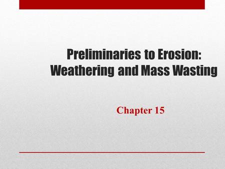 Preliminaries to Erosion: Weathering and Mass Wasting