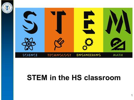 STEM in the HS classroom 1. Define STEM STEM education is an interdisciplinary approach to learning that removes the traditional barriers separating.