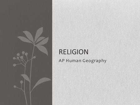 AP Human Geography RELIGION. Religion Regions Religion Terms Religion: a cultural system of beliefs, traditions and practices often centered around the.