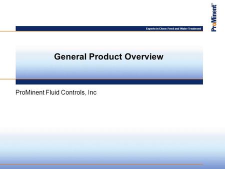 Experts in Chem-Feed and Water Treatment ProMinent Fluid Controls, Inc General Product Overview.