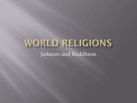 Judaism and Buddhism. Founded: 1300 B.C. in Mesopotamia by Abraham Population: 14 million, mostly in Israel, Europe, and USA Spiritual Leader: Rabbi Place.