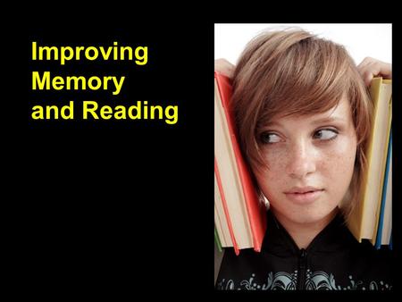 Improving Memory and Reading How does the memory work? n Three Stages n Sensory Register n Short Term Memory (STM) n Long Term Memory (LTM)