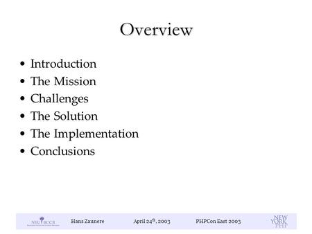 Hans ZaunereApril 24 th, 2003PHPCon East 2003 Overview Introduction The Mission Challenges The Solution The Implementation Conclusions.