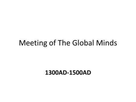 Meeting of The Global Minds Renaissance 1300AD-1500AD.