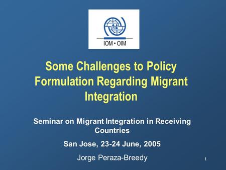 1 Some Challenges to Policy Formulation Regarding Migrant Integration Seminar on Migrant Integration in Receiving Countries San Jose, 23-24 June, 2005.