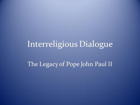 Interreligious Dialogue The Legacy of Pope John Paul II.